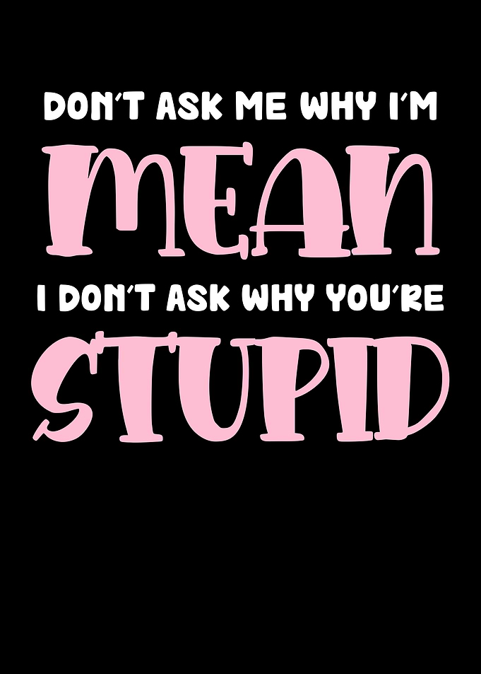 Don't Ask Me Why I'm Mean