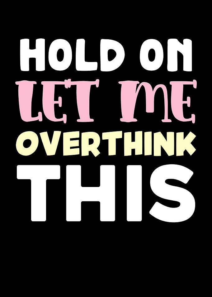 Hold On Let Me Overthink This