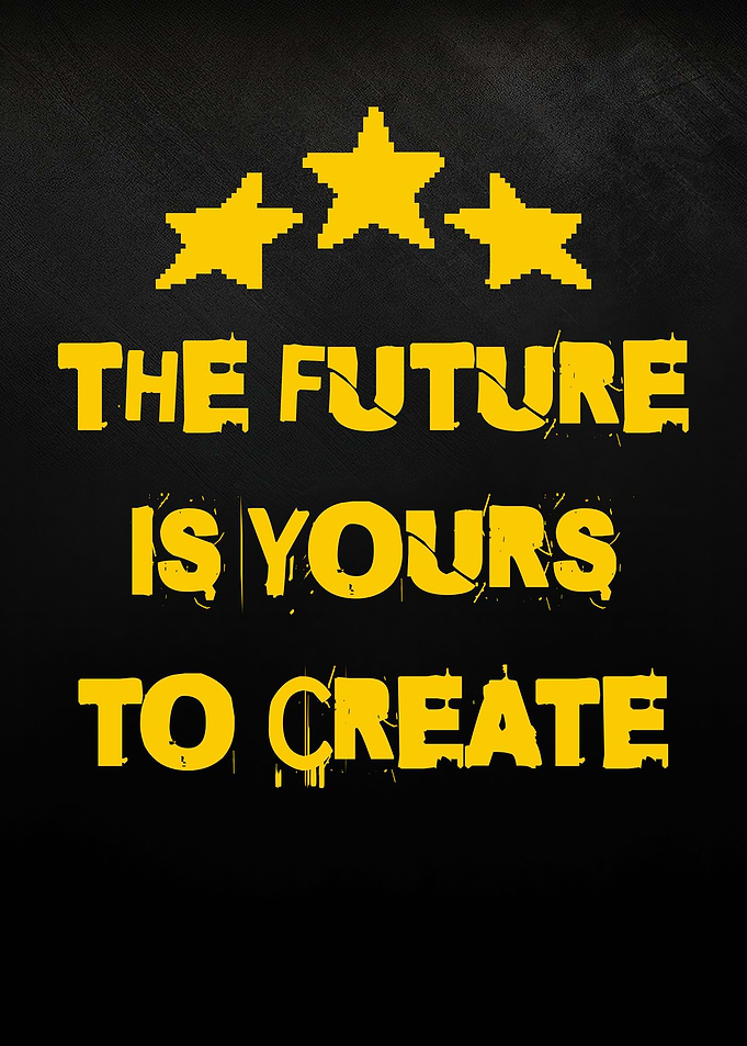 The Future Is Yours To Create