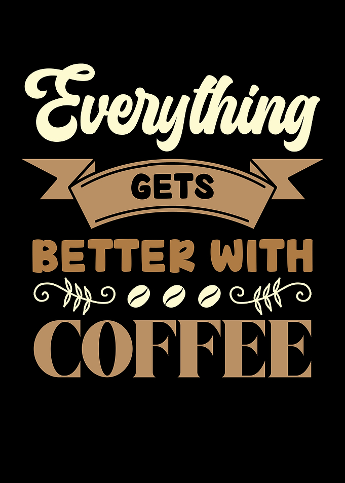 Everything Gets Better With Coffee
