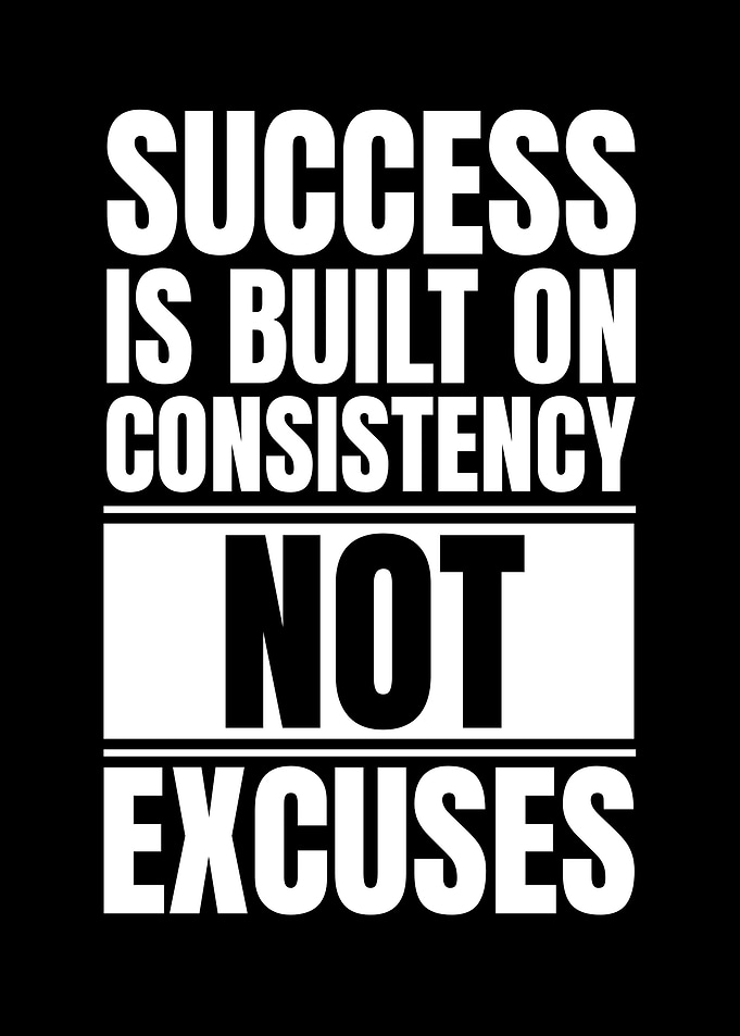 Success: Consistency, Not Excuses