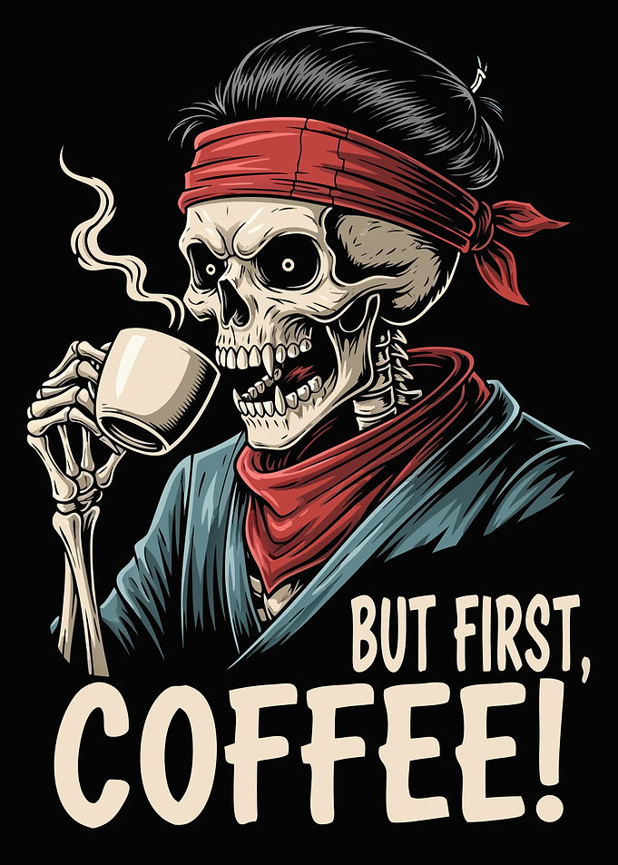 Skeleton with Coffee - But First, Coffee!