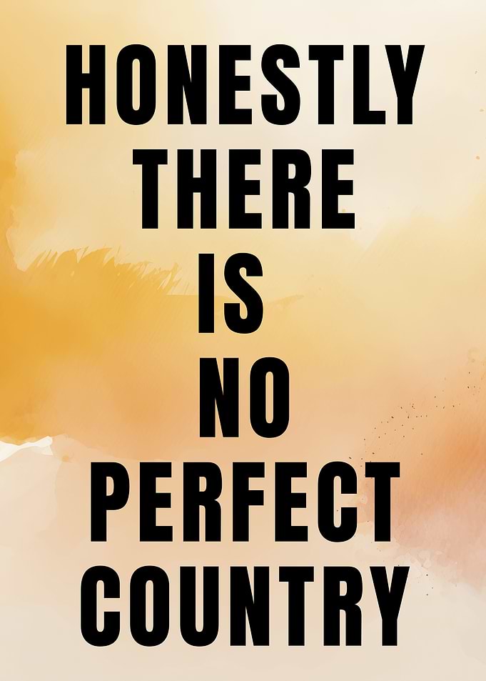 Honestly There Is No Perfect Country