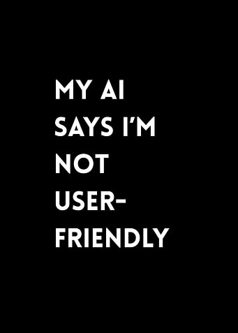 My AI Says I'm Not User-Friendly