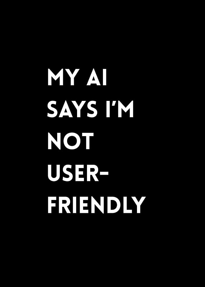 My AI Says I'm Not User-Friendly