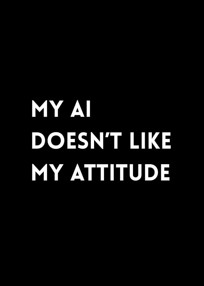 My AI doesn't like my attitude