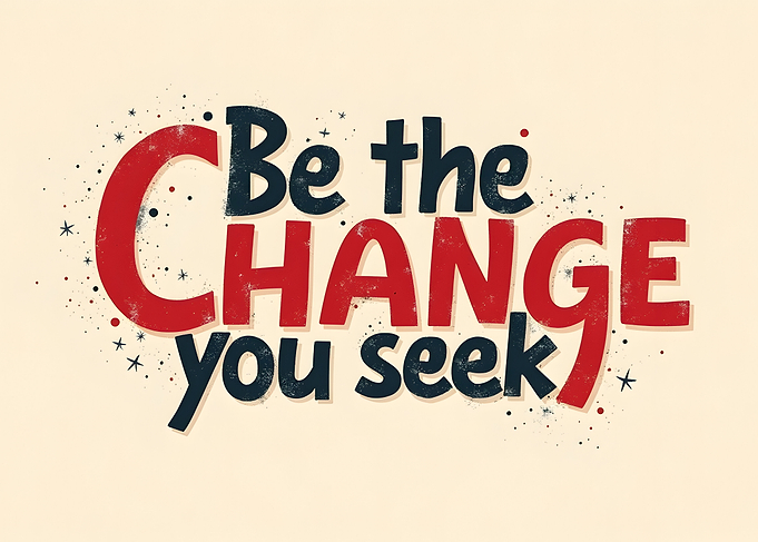 Be the Change You Seek