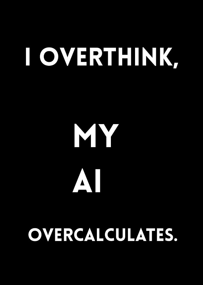 I Overthink, My AI Overcalculates.