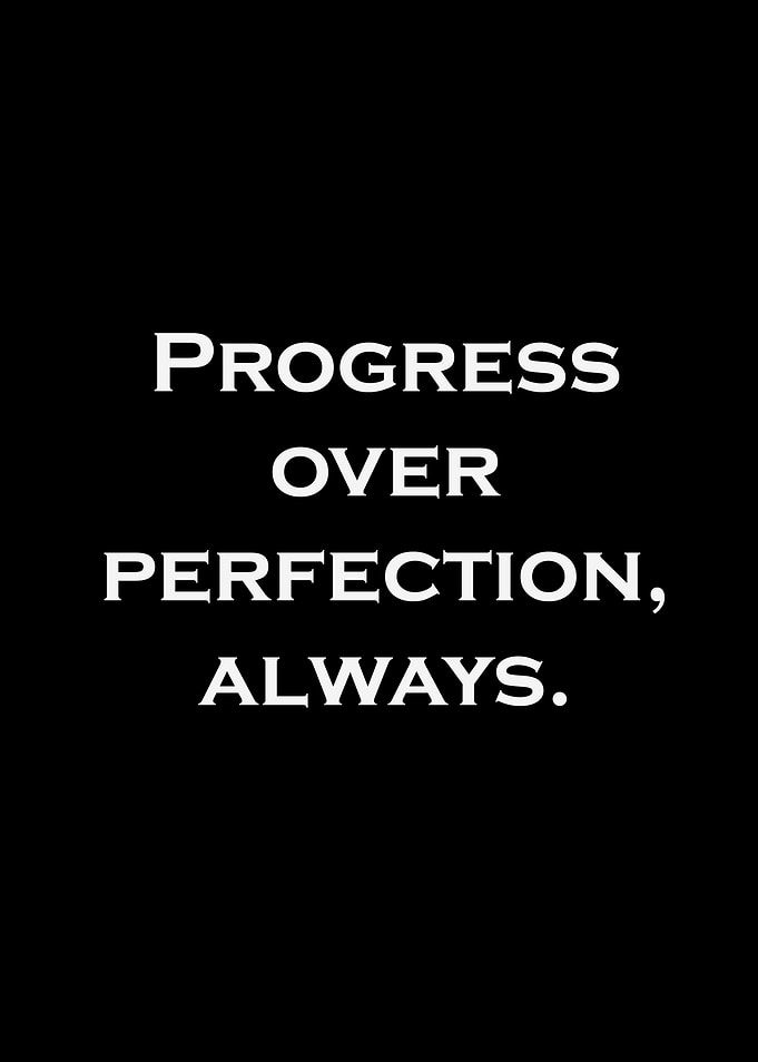 Progress Over Perfection, Always