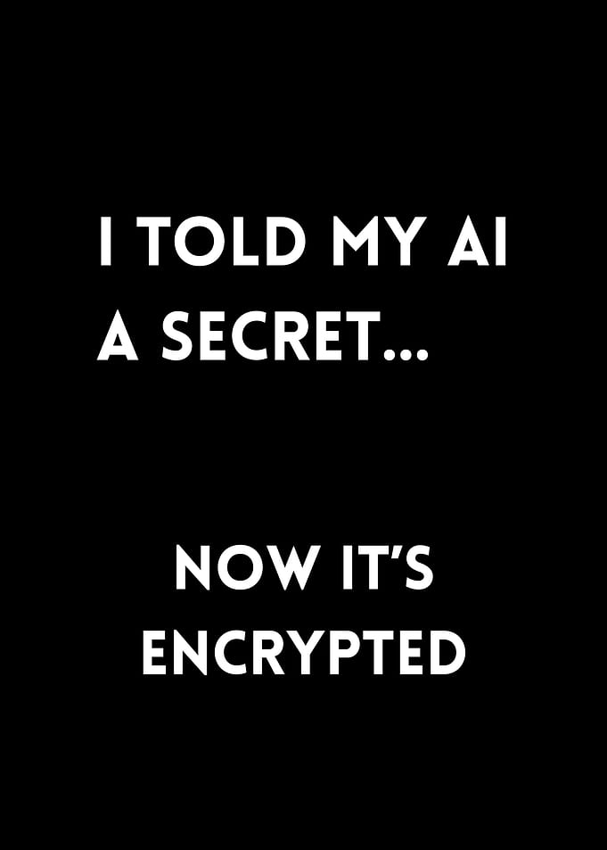 I told my AI a secret... now it's encrypted
