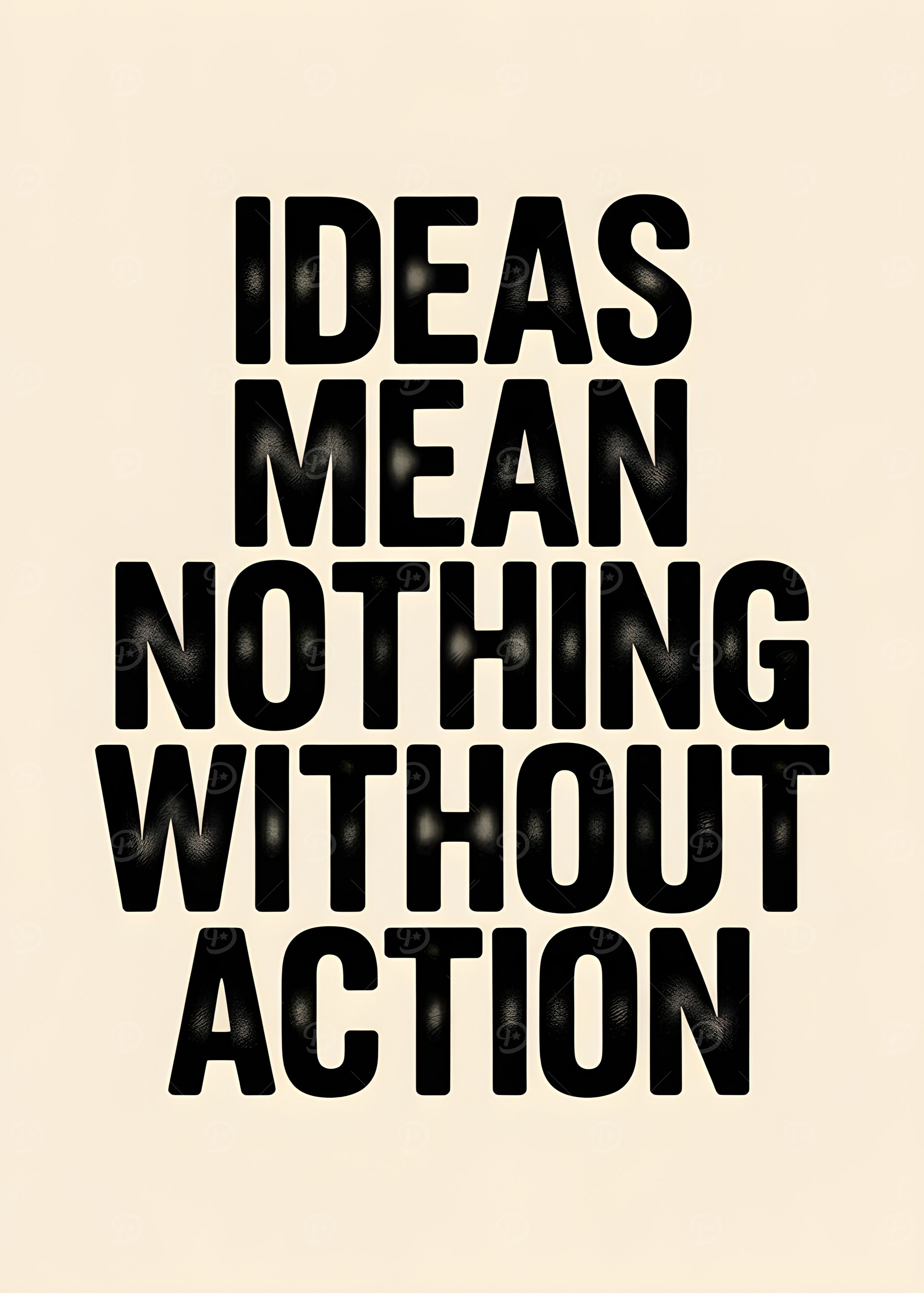 Ideas Mean Nothing Without Action