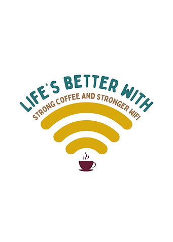 Life's Better With Coffee and WiFi