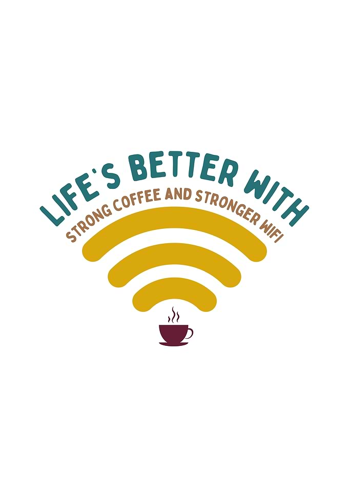 Life's Better With Coffee and WiFi