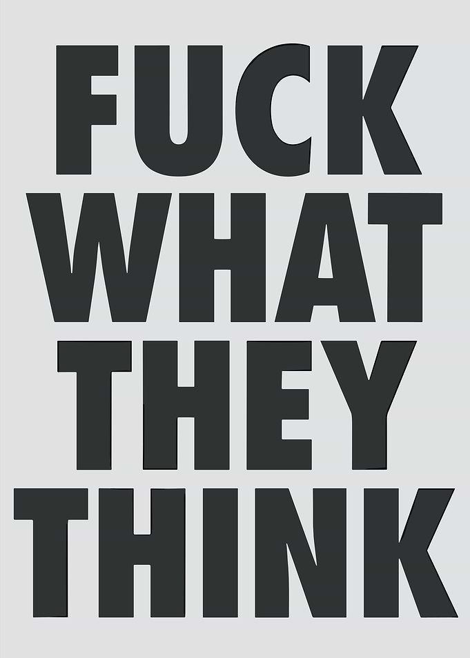 Fuck What They Think Text Art