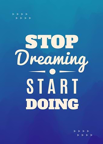 Stop Dreaming, Start Doing