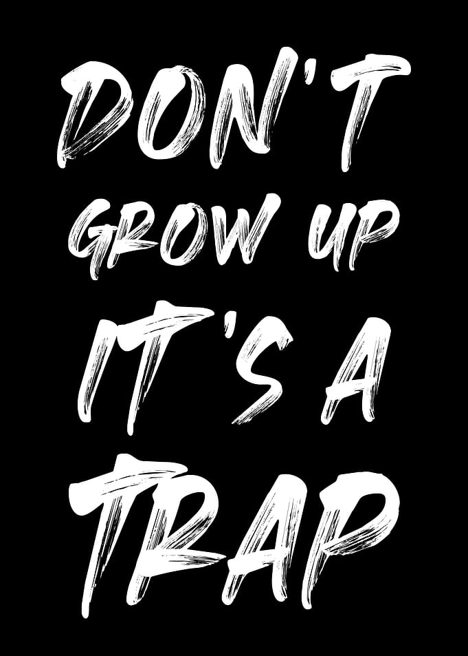 Don't Grow Up, It's a Trap