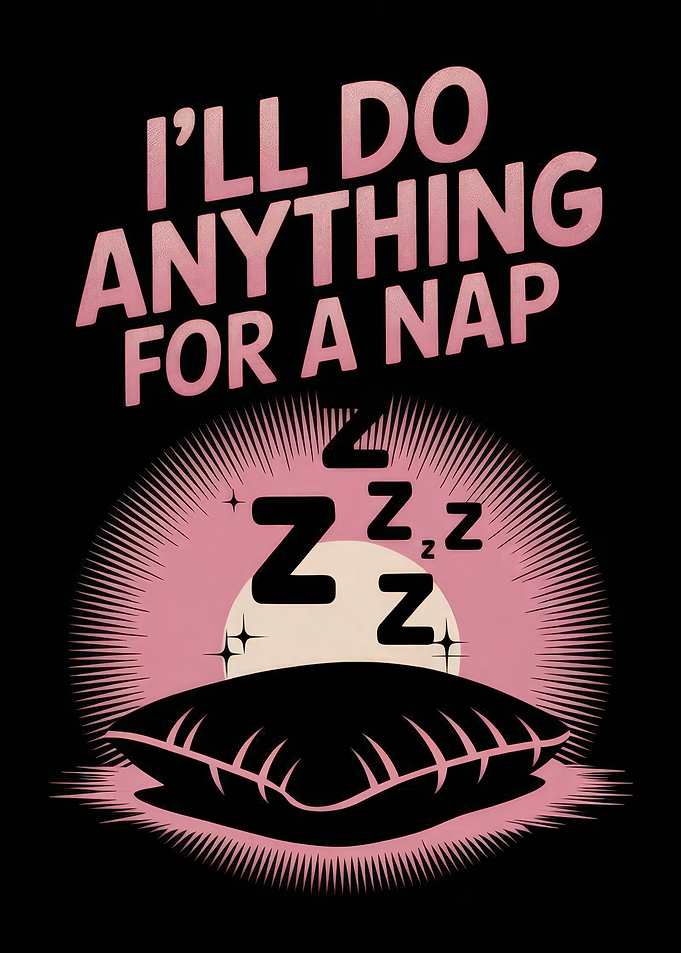 I'll Do Anything For A Nap
