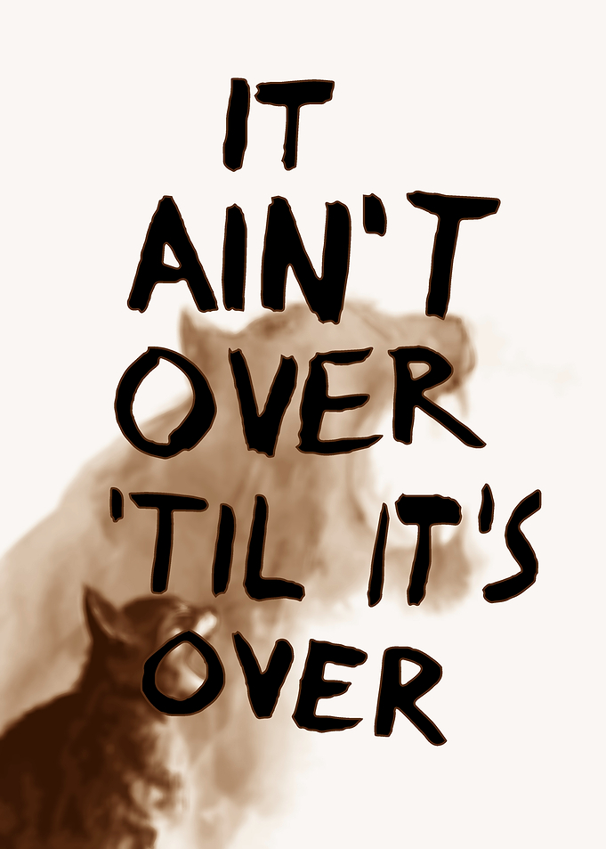 It Ain't Over 'Til It's Over