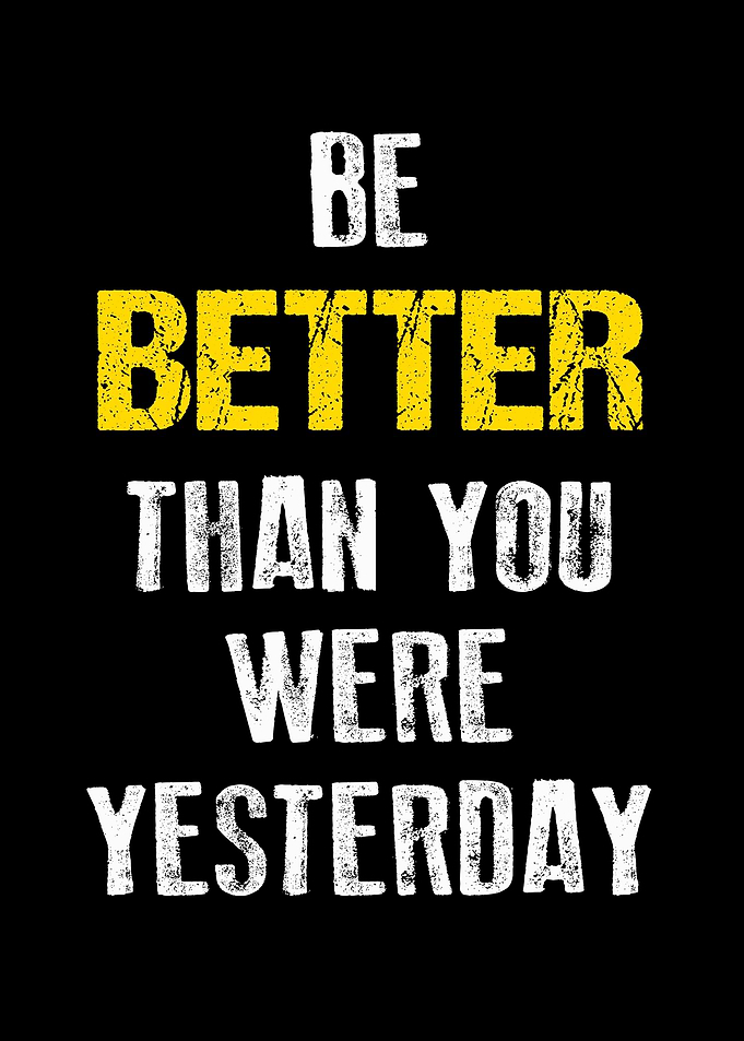 Be Better Than You Were Yesterday
