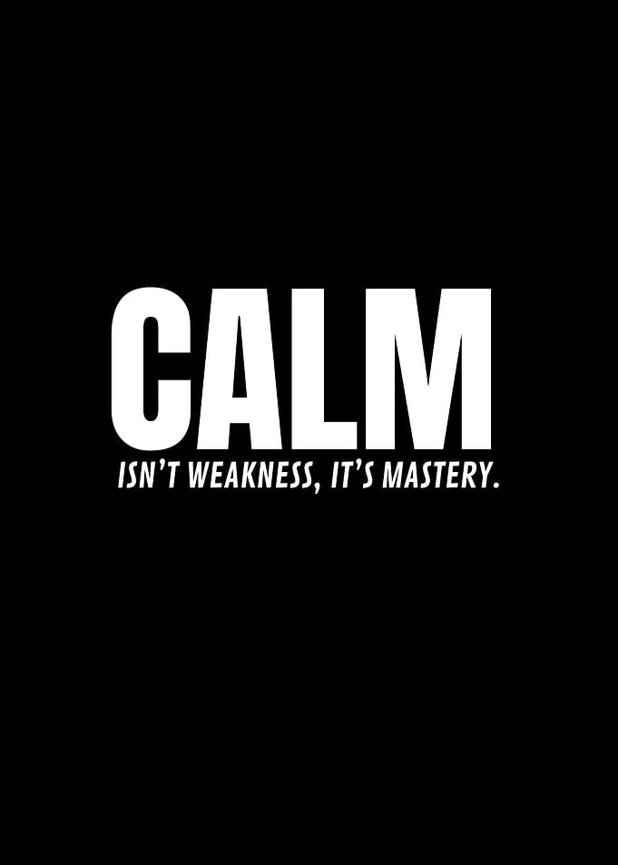 Calm isn't weakness, it's mastery.