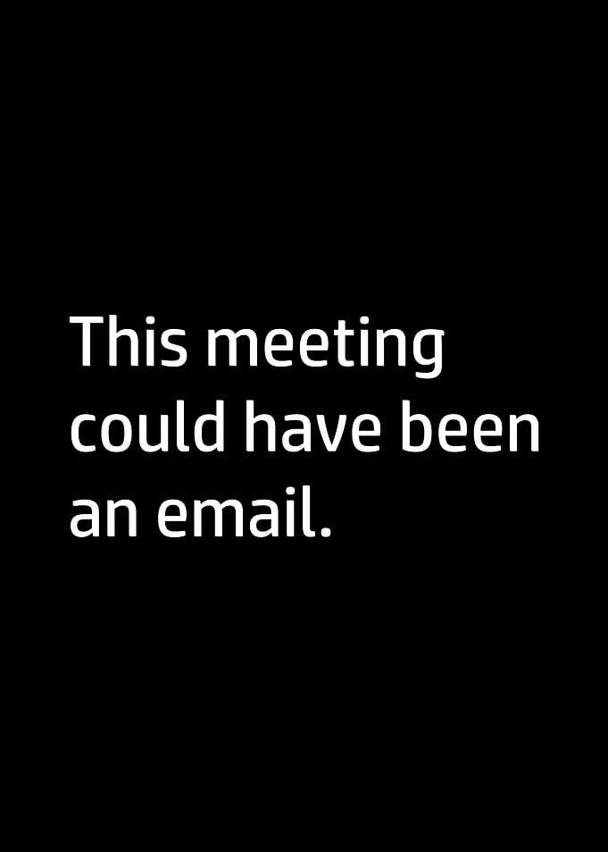 This meeting could have been an email
