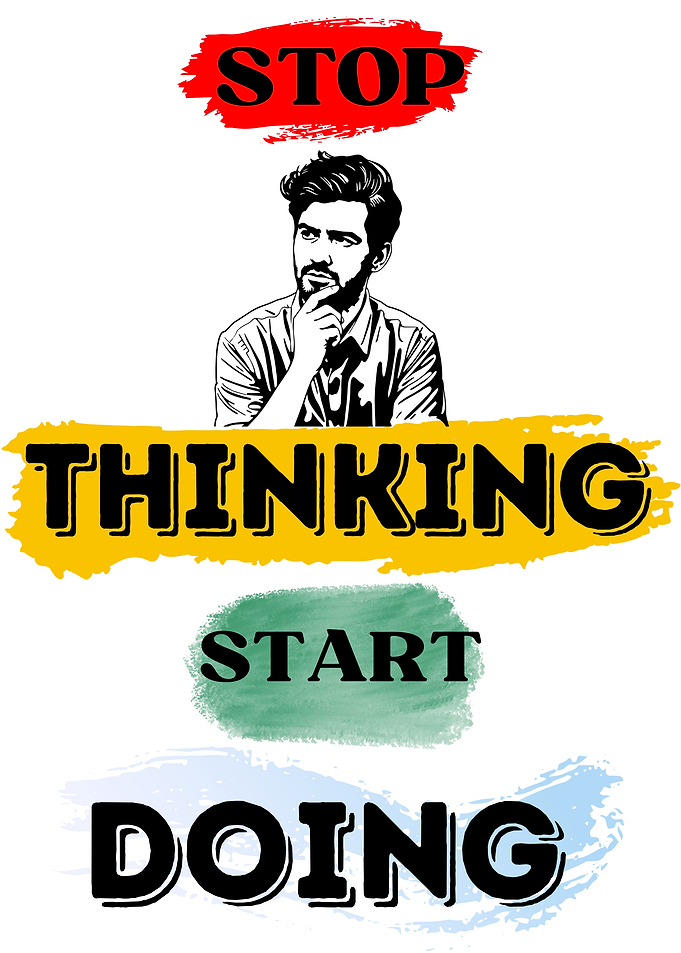 Stop Thinking, Start Doing