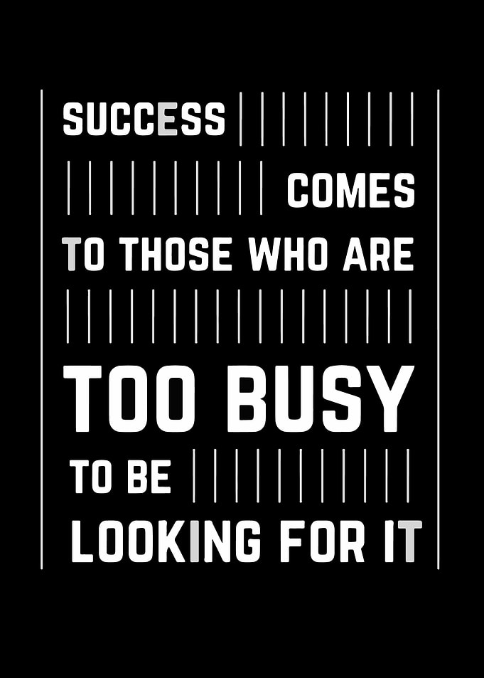 Success Comes To Those Who Are Busy