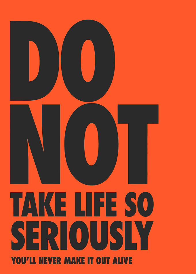 Do Not Take Life Seriously