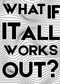 Motivational Text Art: What If It All Works Out?