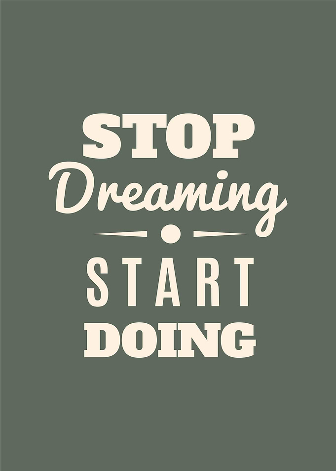 Stop Dreaming, Start Doing