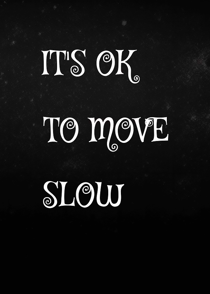 It's OK to Move Slow