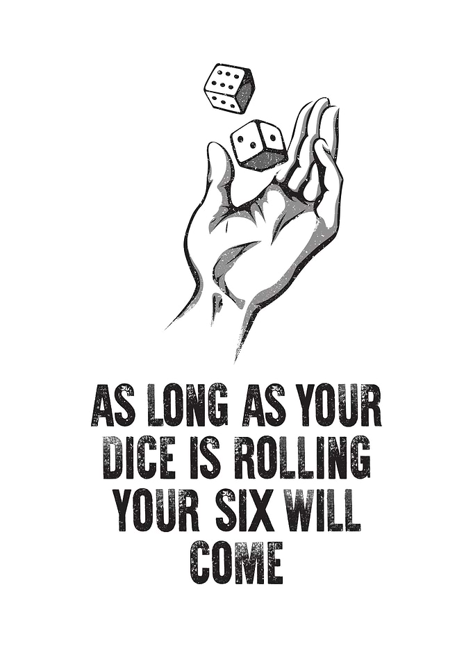 Roll Your Dice Your Six Will Come
