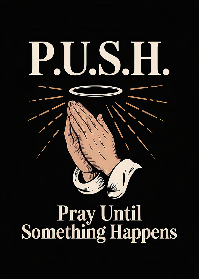 P.U.S.H. Pray Until Something Happens