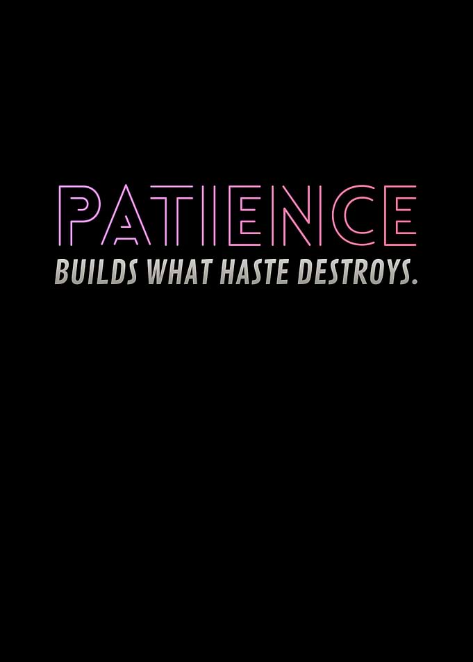 Patience Builds What Haste Destroys