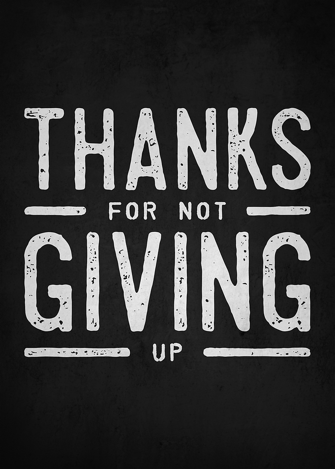 Thanks For Not Giving Up