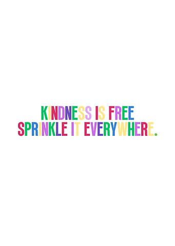 Kindness is Free, Sprinkle it Everywhere