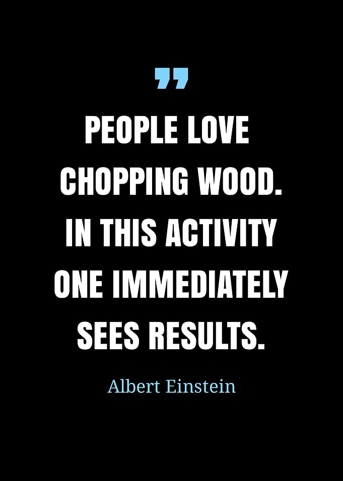 Einstein Quote: Chopping Wood