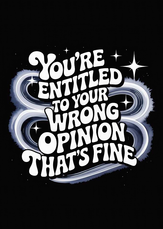 You're Entitled To Your Wrong Opinion