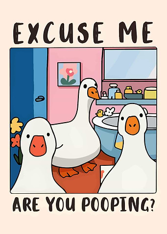 Excuse Me Are You Pooping Goose