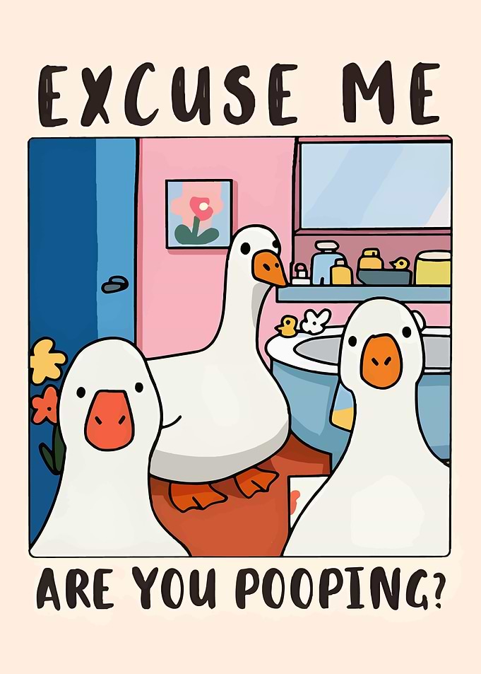 Excuse Me Are You Pooping Goose