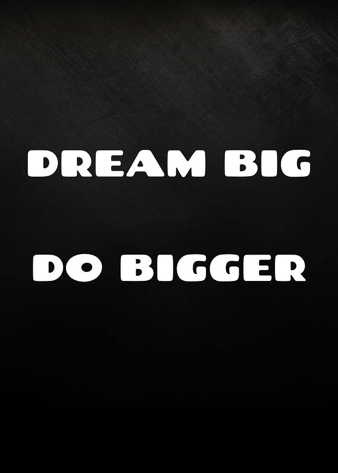 Dream Big, Do Bigger