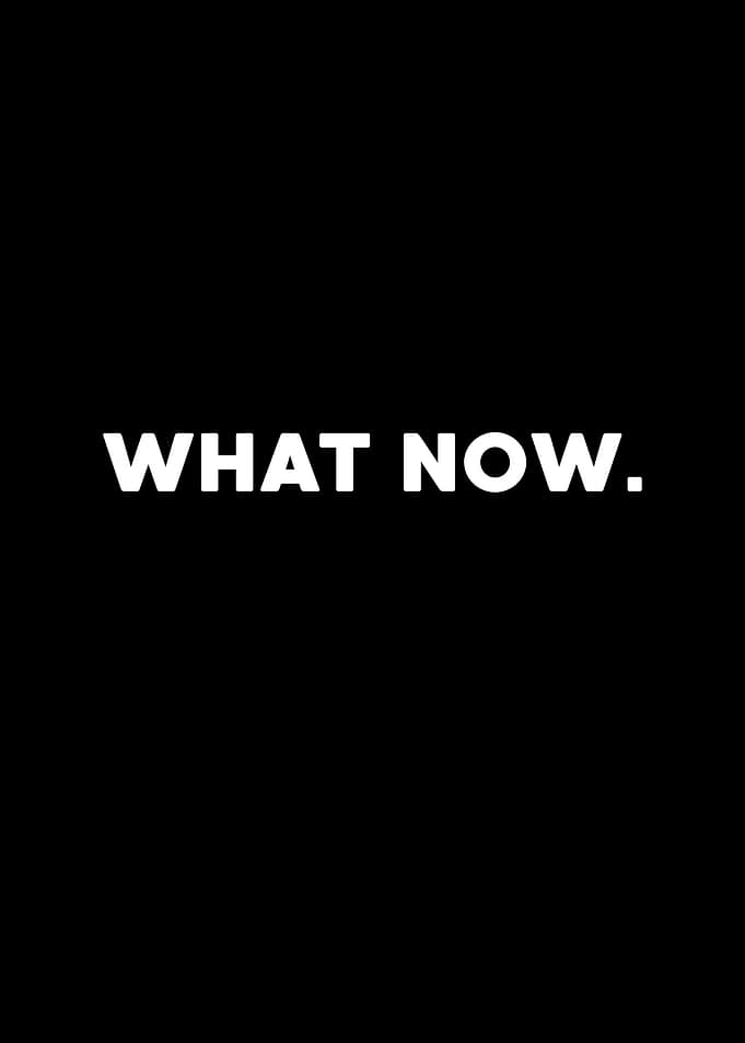 What Now.