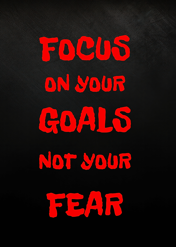 Focus on Goals, Not Fear