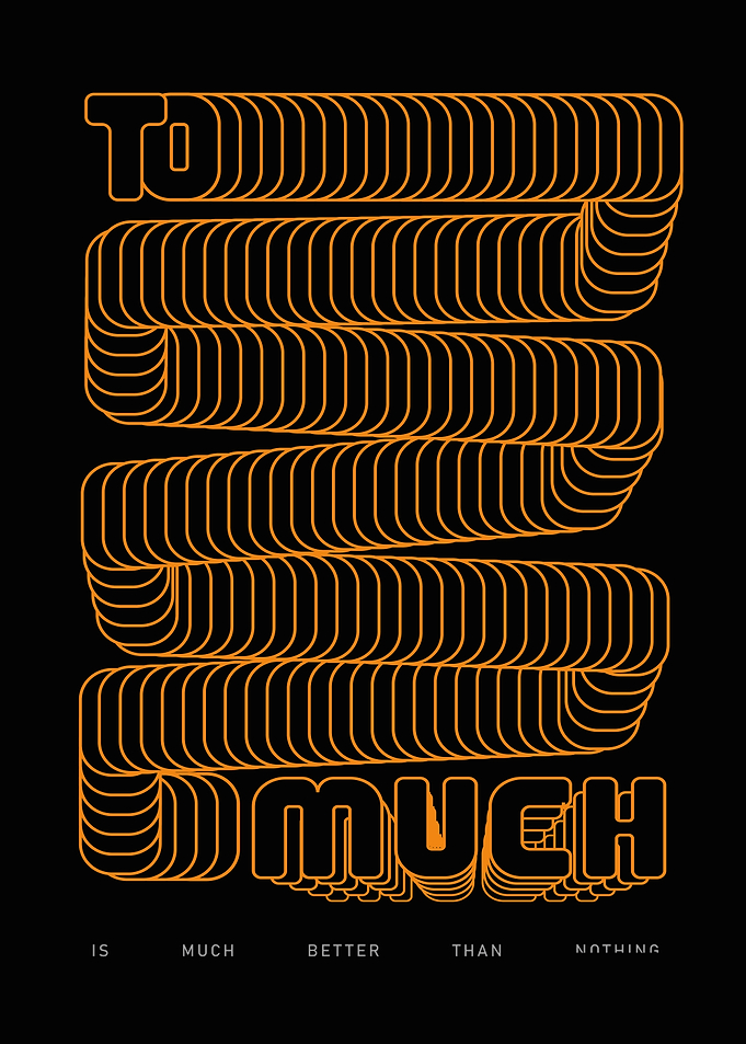 Too Much is Better