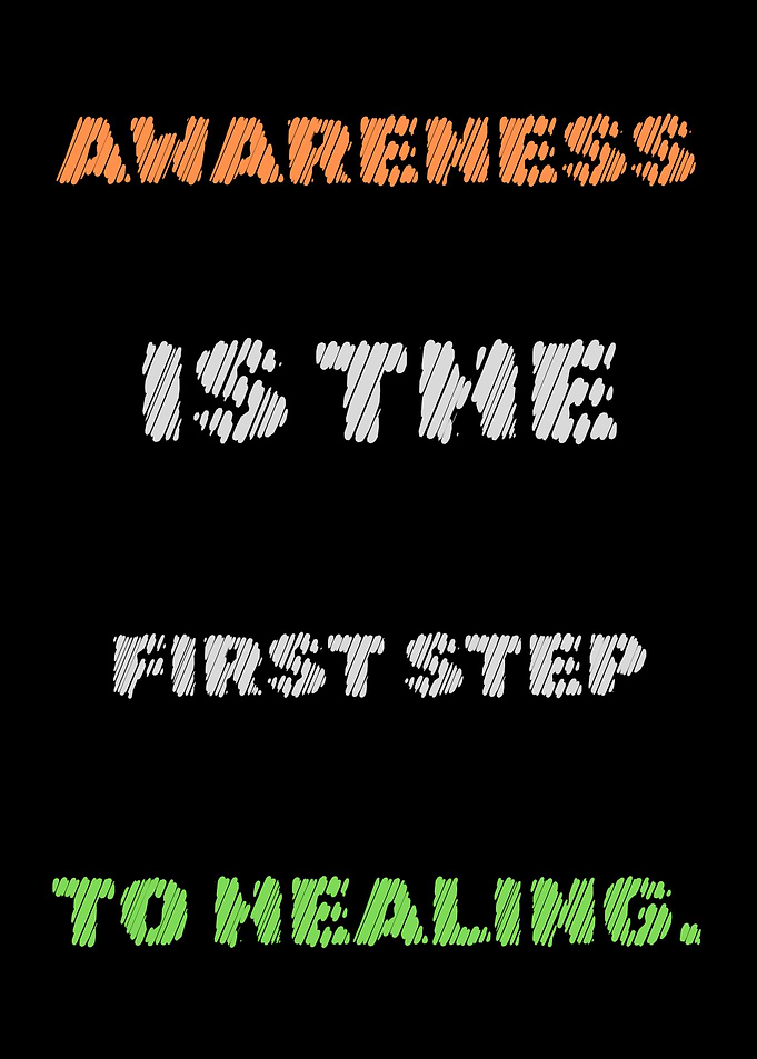 Awareness is the first step to healing