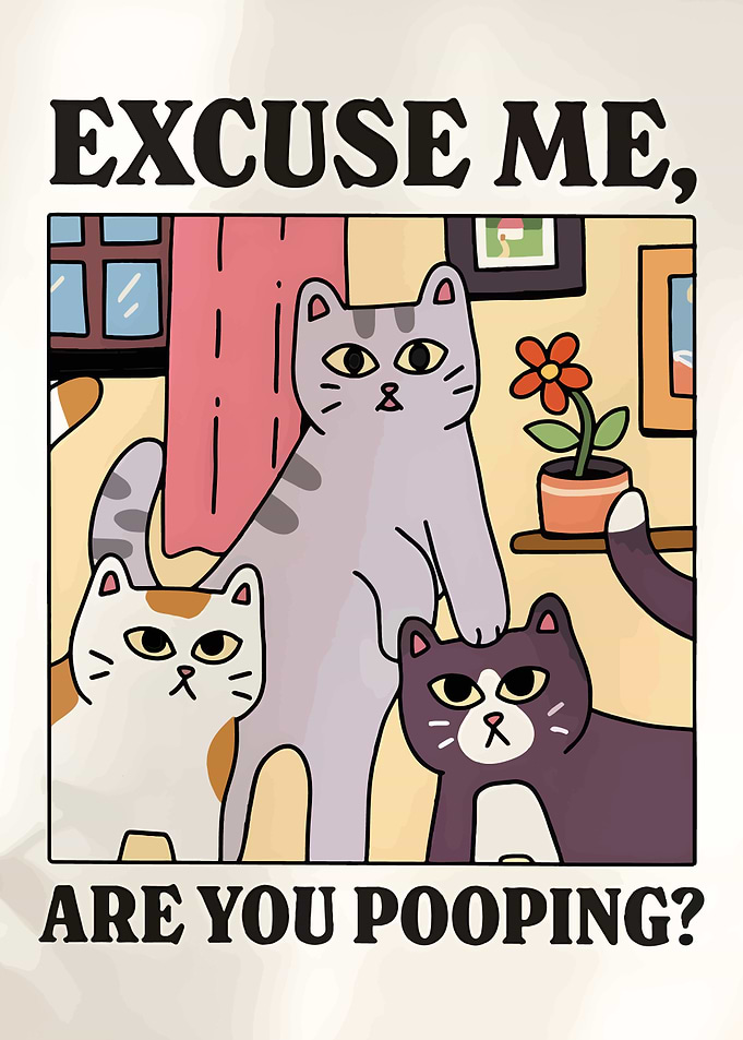Excuse Me, Are You Pooping? Cats
