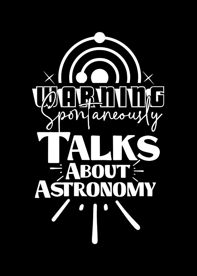 Warning: Spontaneously Talks About Astronomy