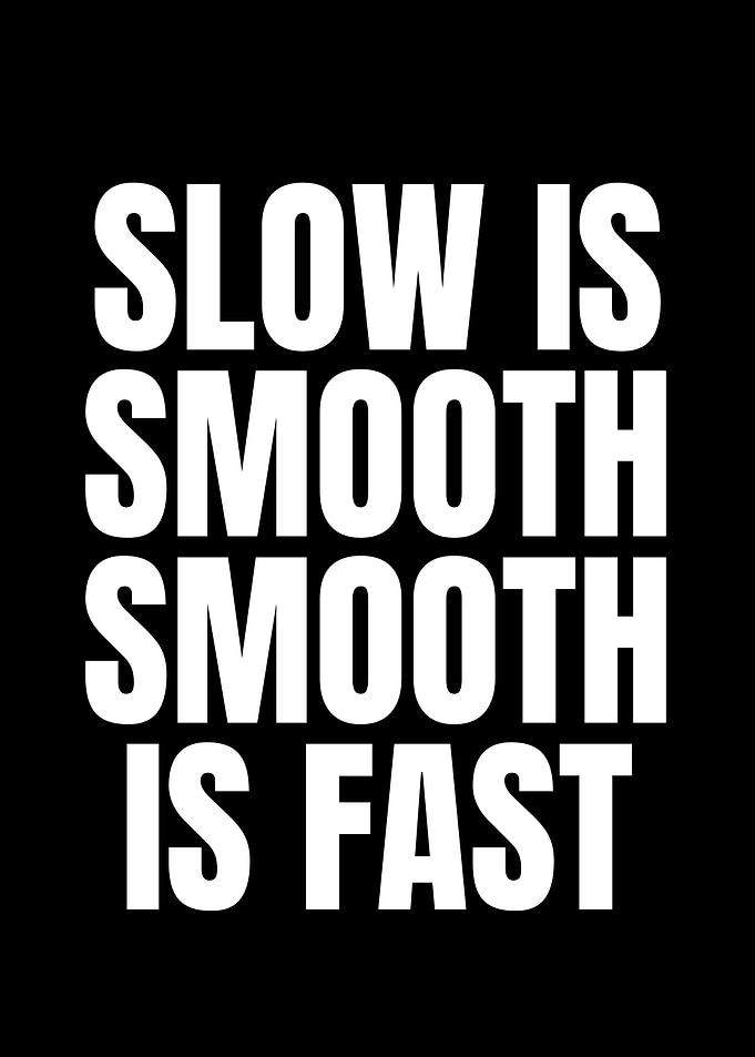 Slow is Smooth, Smooth is Fast