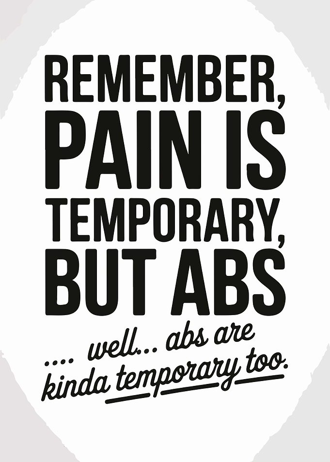 Pain is Temporary, But Abs...
