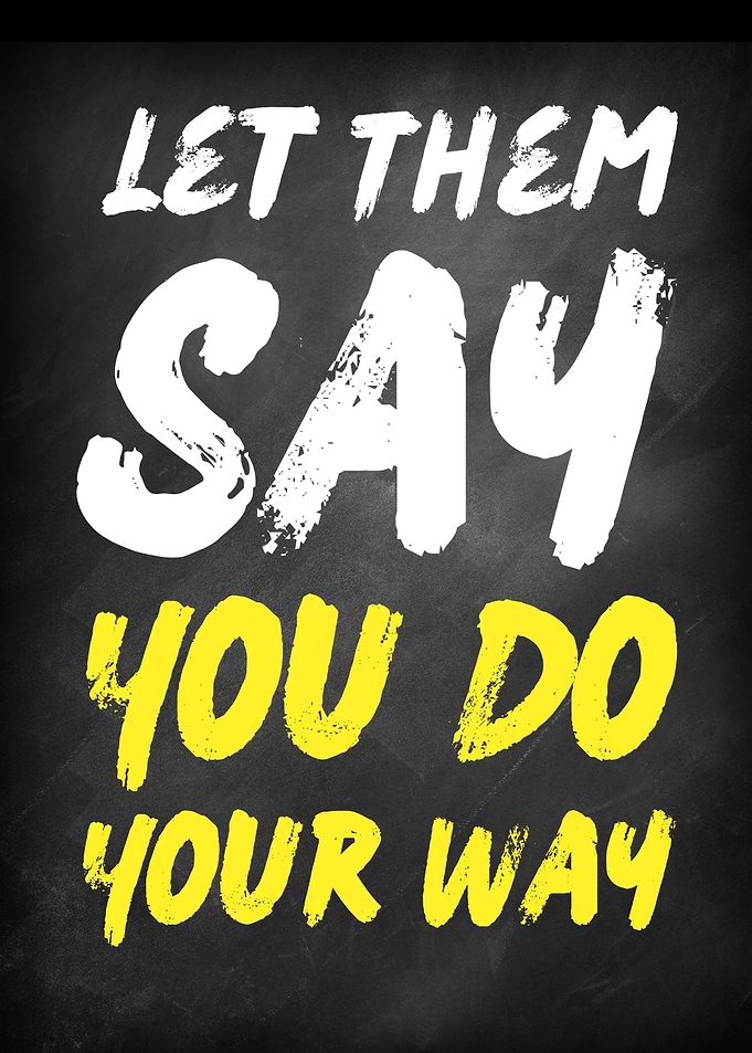 Let Them Say Do Your Way